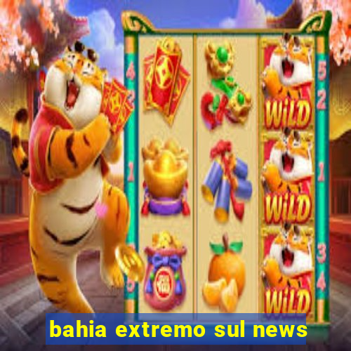 bahia extremo sul news